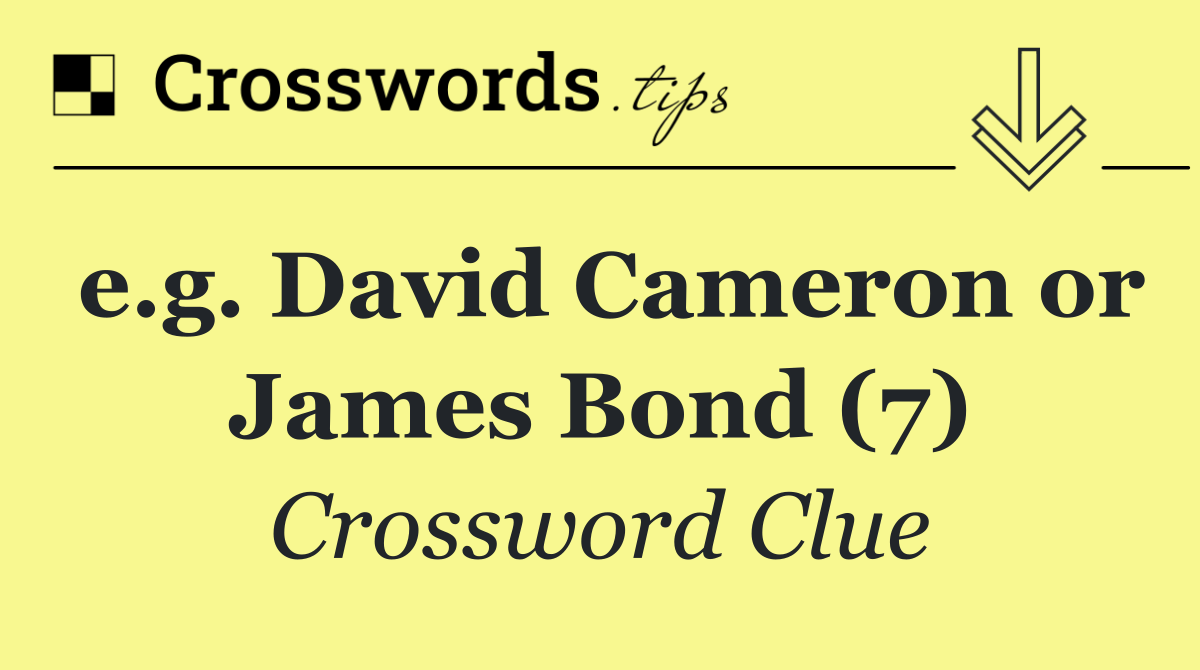 e.g. David Cameron or James Bond (7)