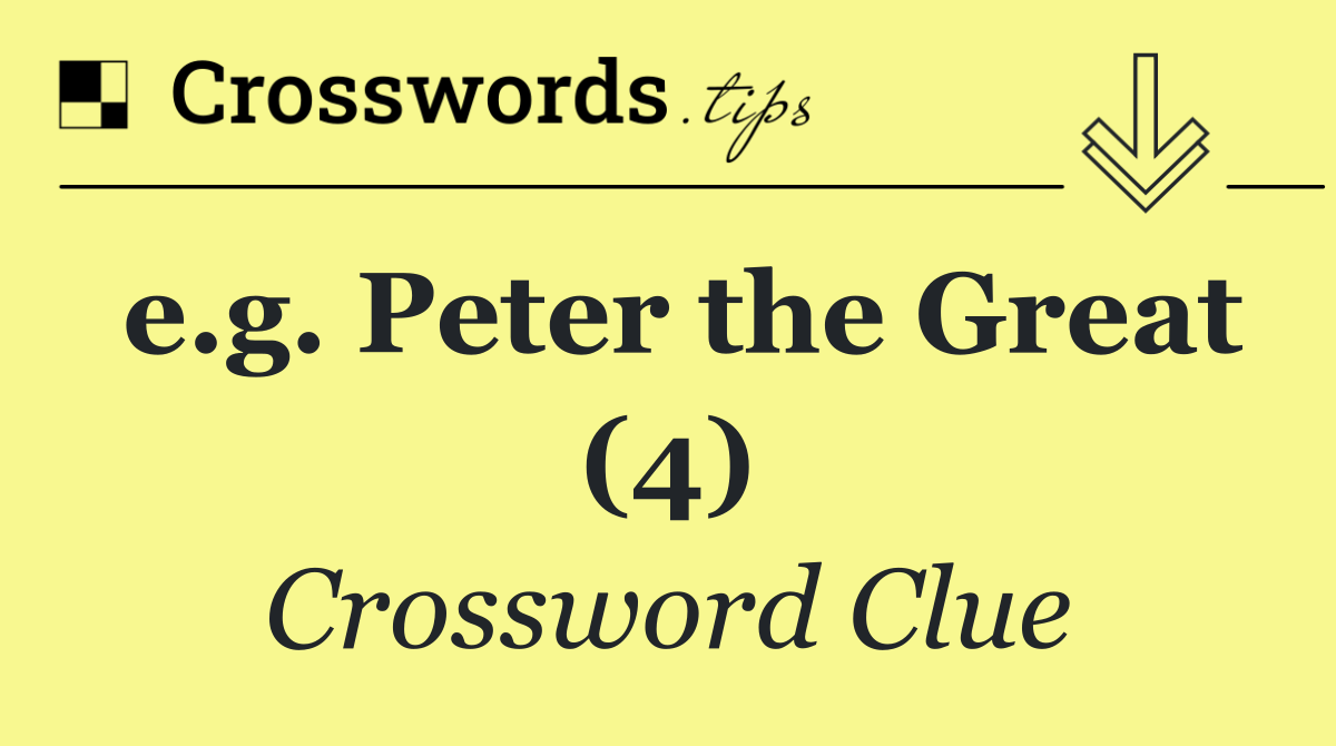 e.g. Peter the Great (4)