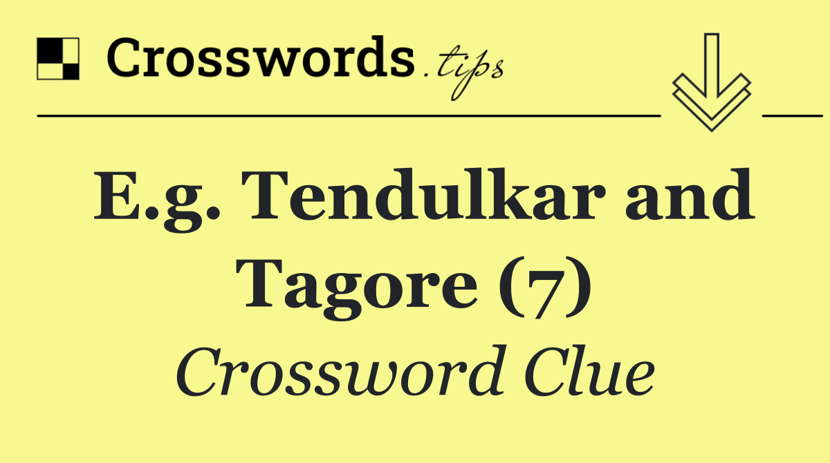 E.g. Tendulkar and Tagore (7)