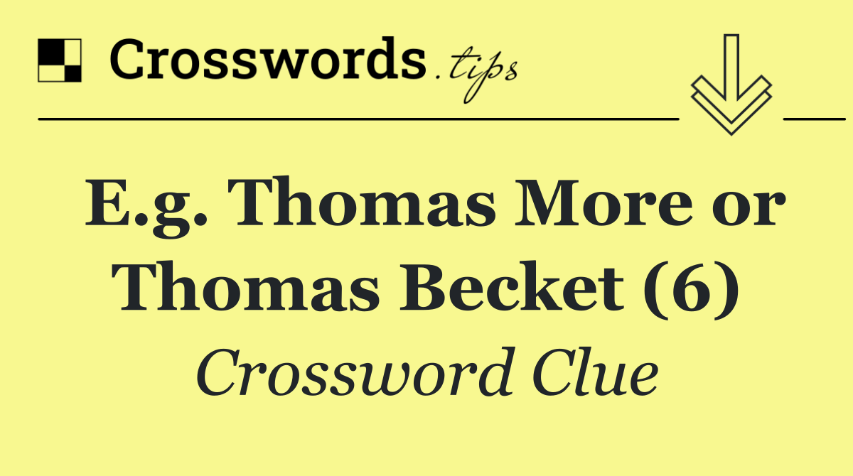 E.g. Thomas More or Thomas Becket (6)
