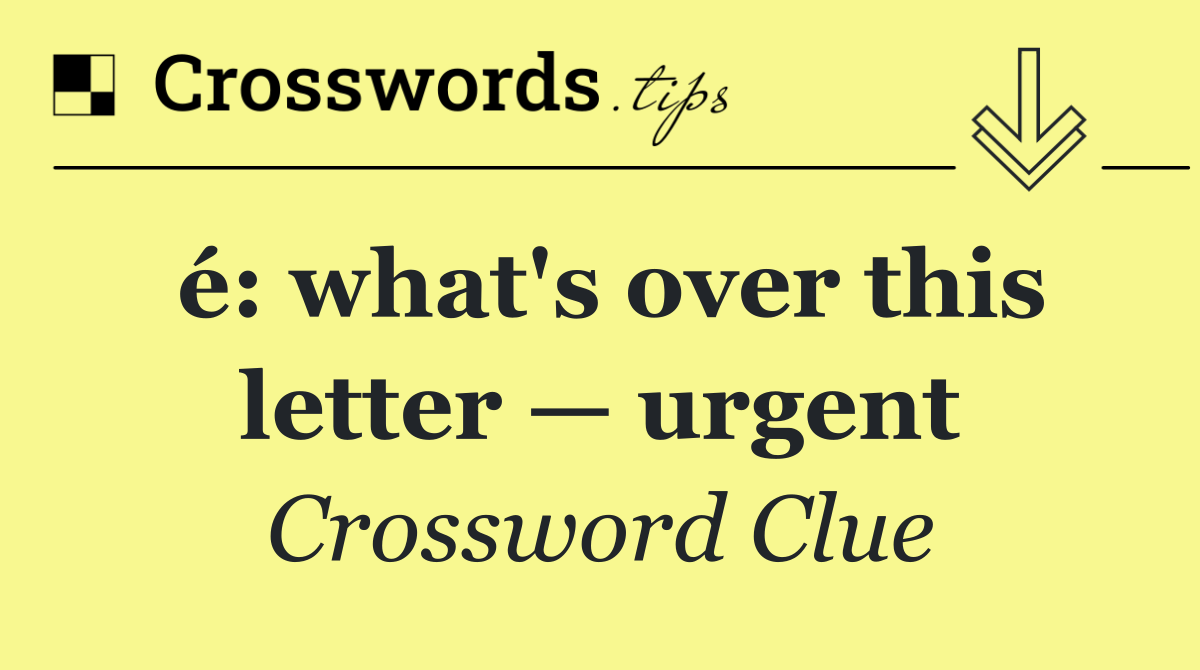 é: what's over this letter — urgent