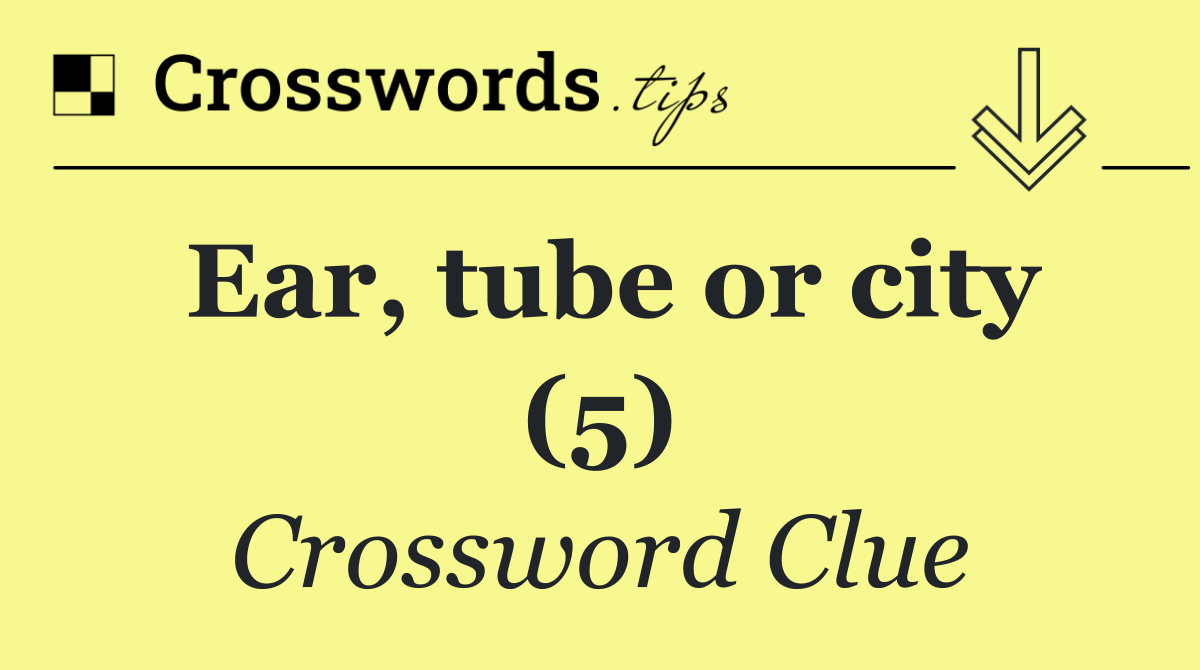 Ear, tube or city (5)