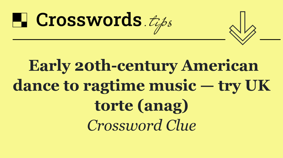 Early 20th century American dance to ragtime music — try UK torte (anag)