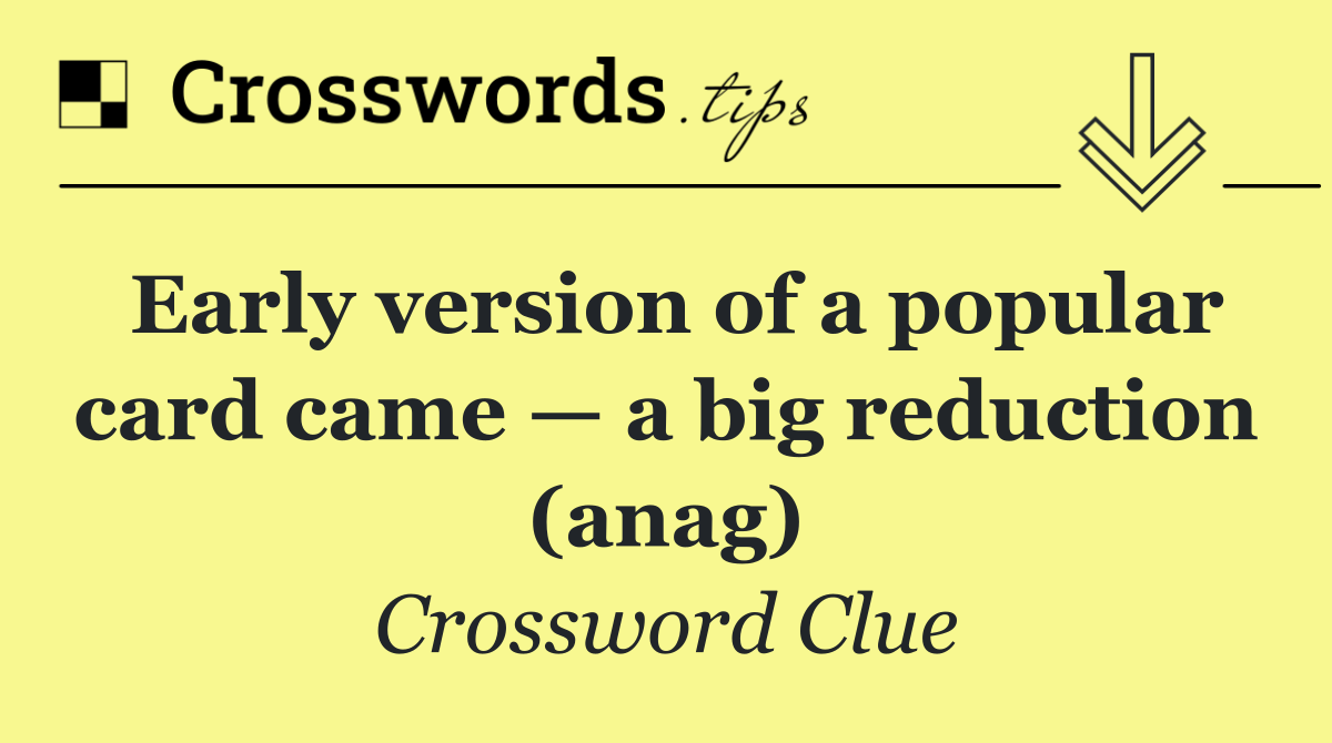 Early version of a popular card came — a big reduction (anag)