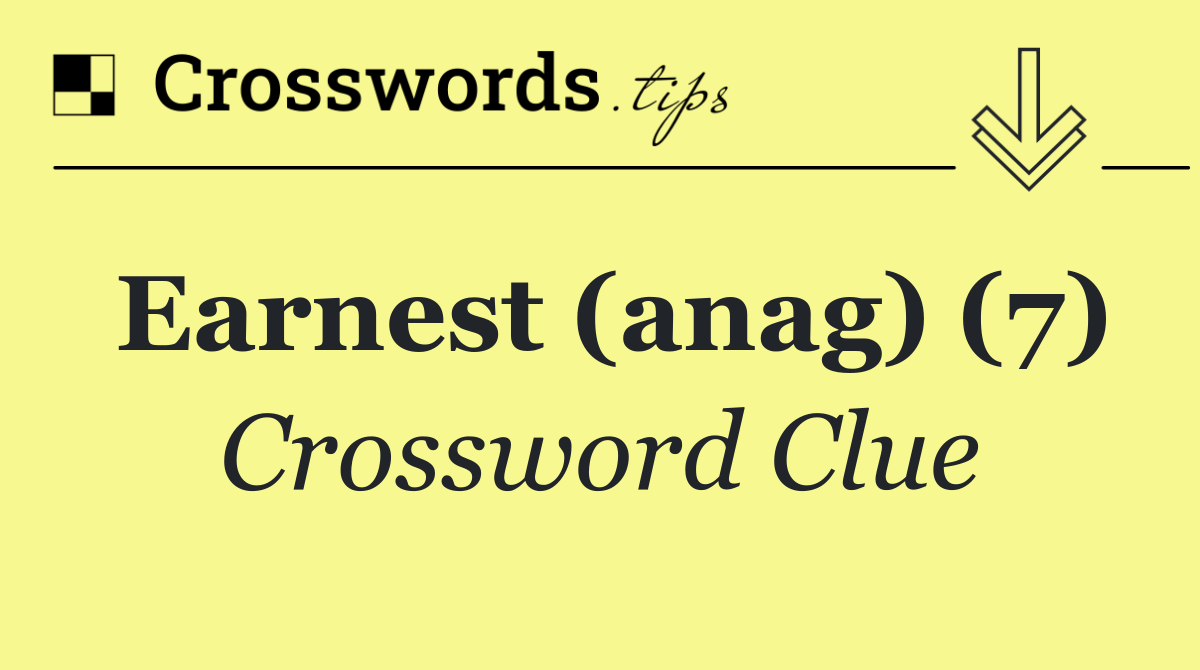 Earnest (anag) (7)