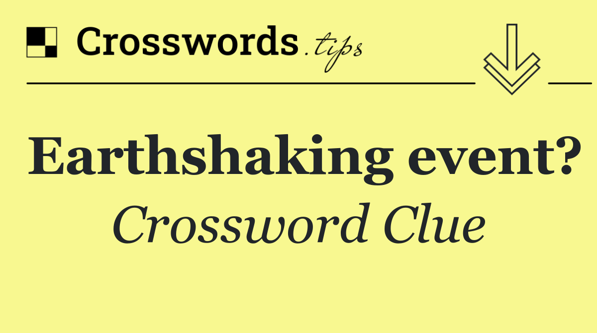 Earthshaking event?