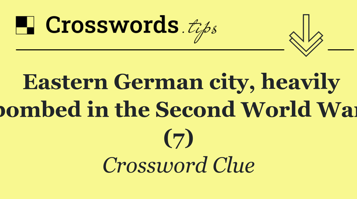 Eastern German city, heavily bombed in the Second World War (7)
