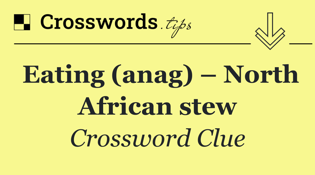 Eating (anag) – North African stew