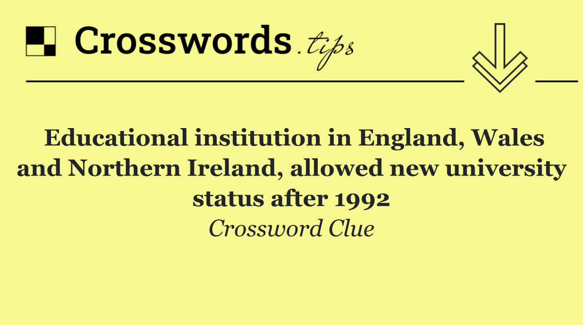 Educational institution in England, Wales and Northern Ireland, allowed new university status after 1992