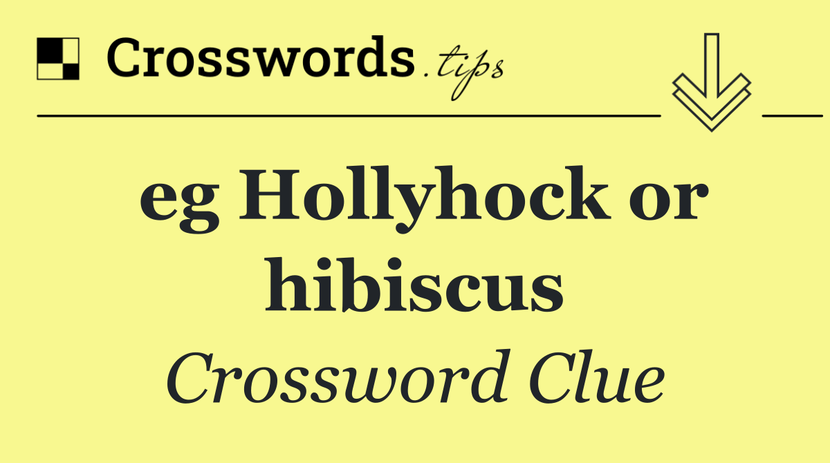 eg Hollyhock or hibiscus