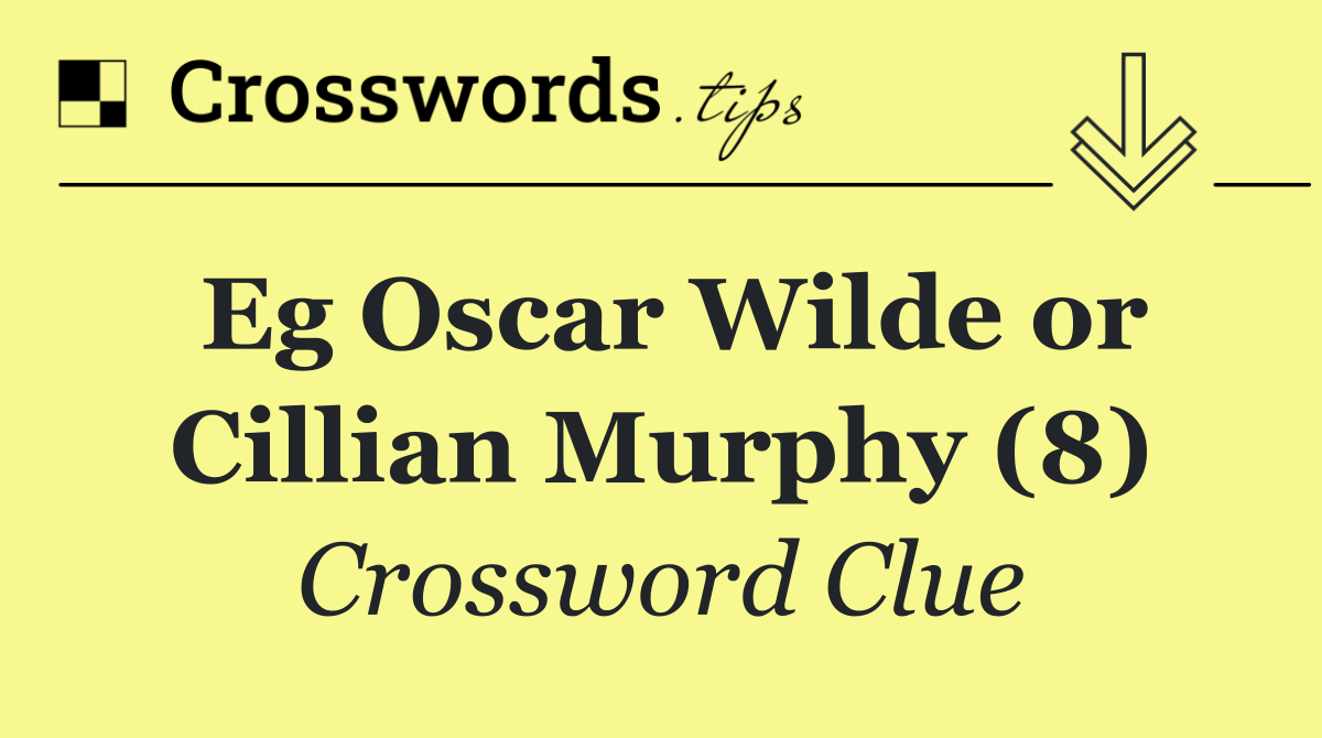 Eg Oscar Wilde or Cillian Murphy (8)