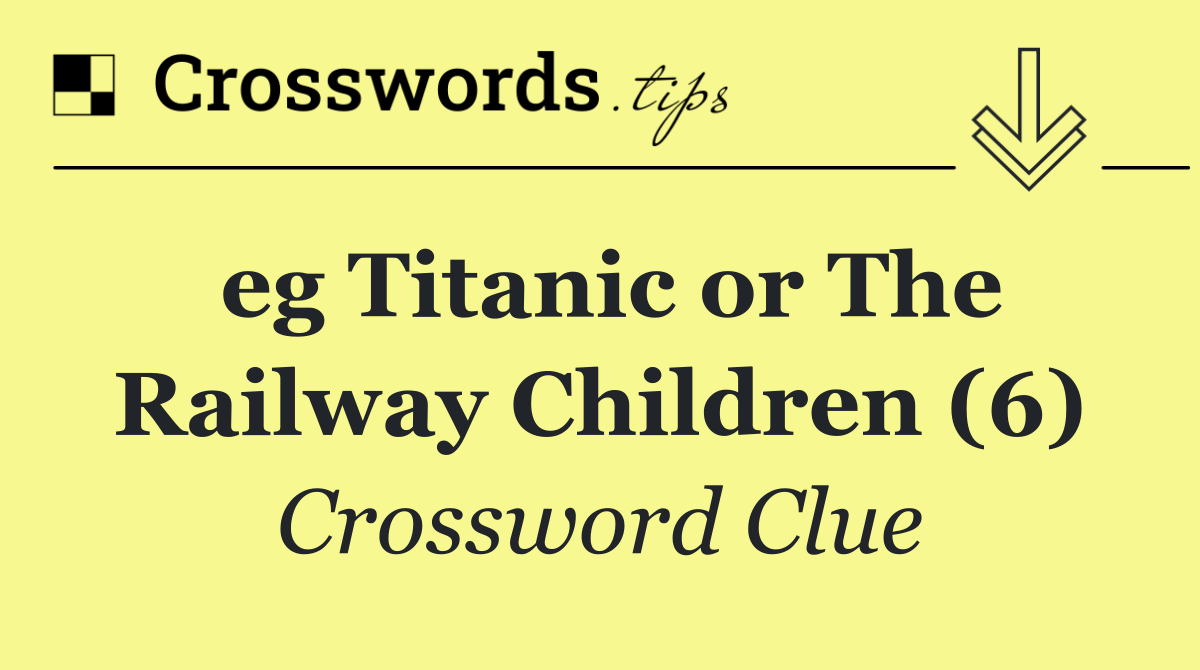 eg Titanic or The Railway Children (6)