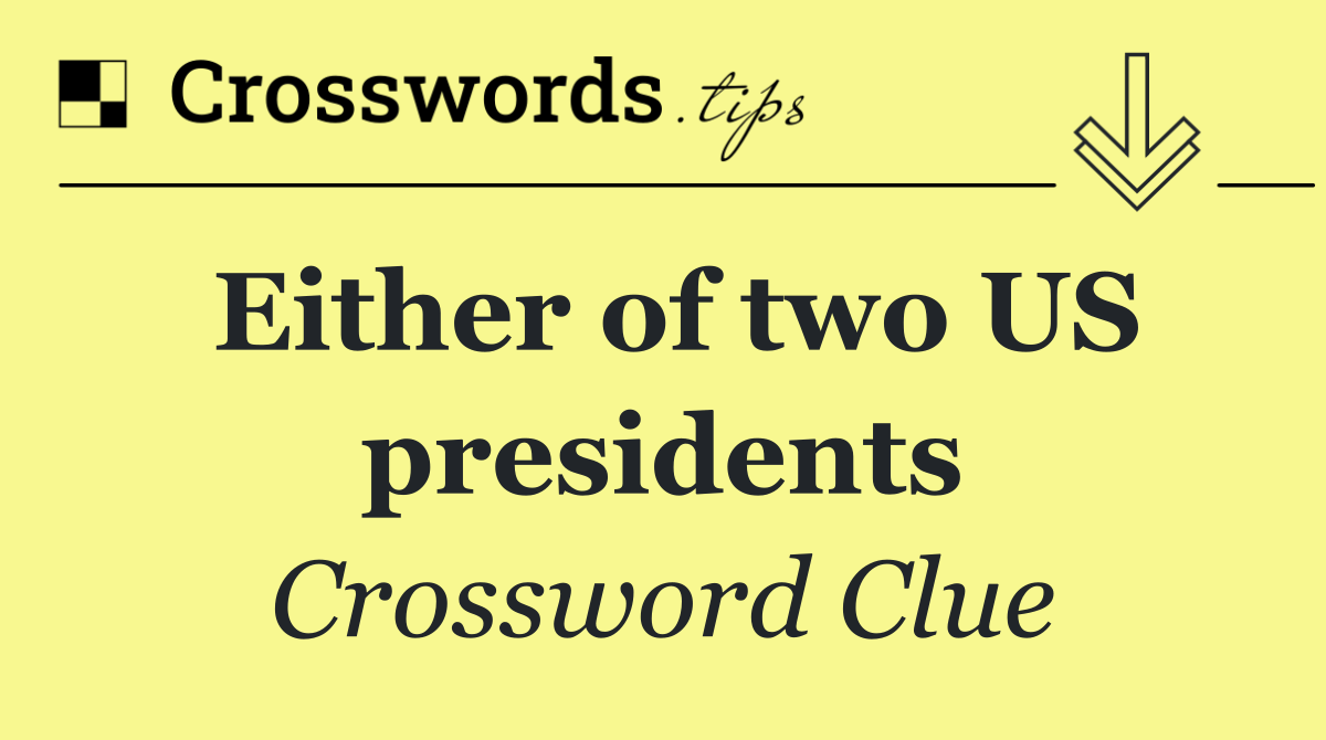 Either of two US presidents