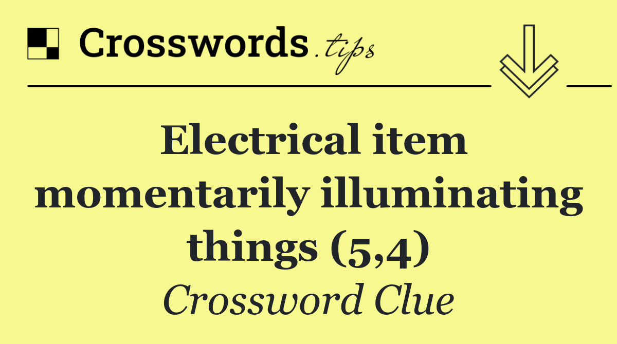 Electrical item momentarily illuminating things (5,4)