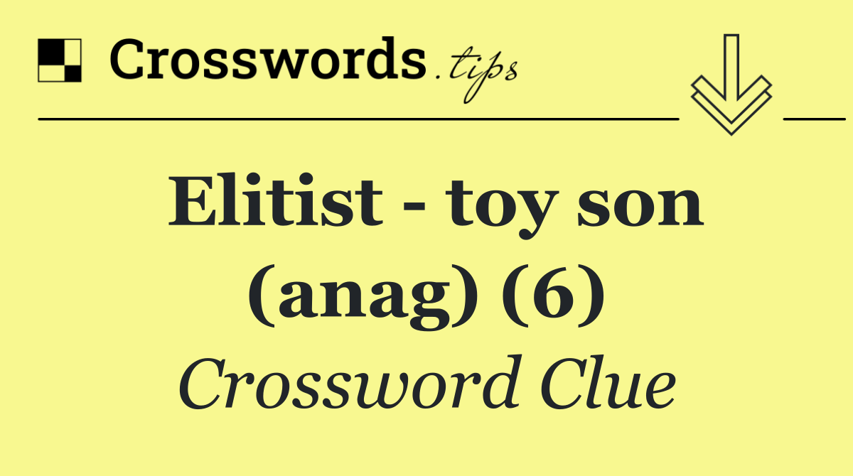 Elitist   toy son (anag) (6)