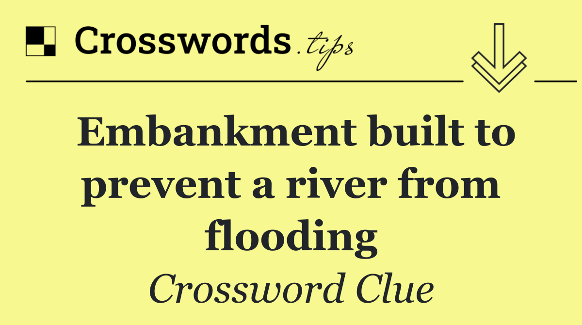 Embankment built to prevent a river from flooding