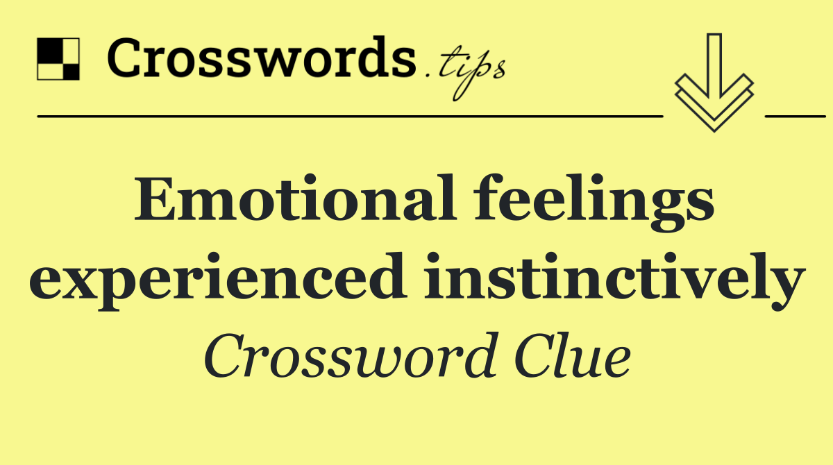 Emotional feelings experienced instinctively