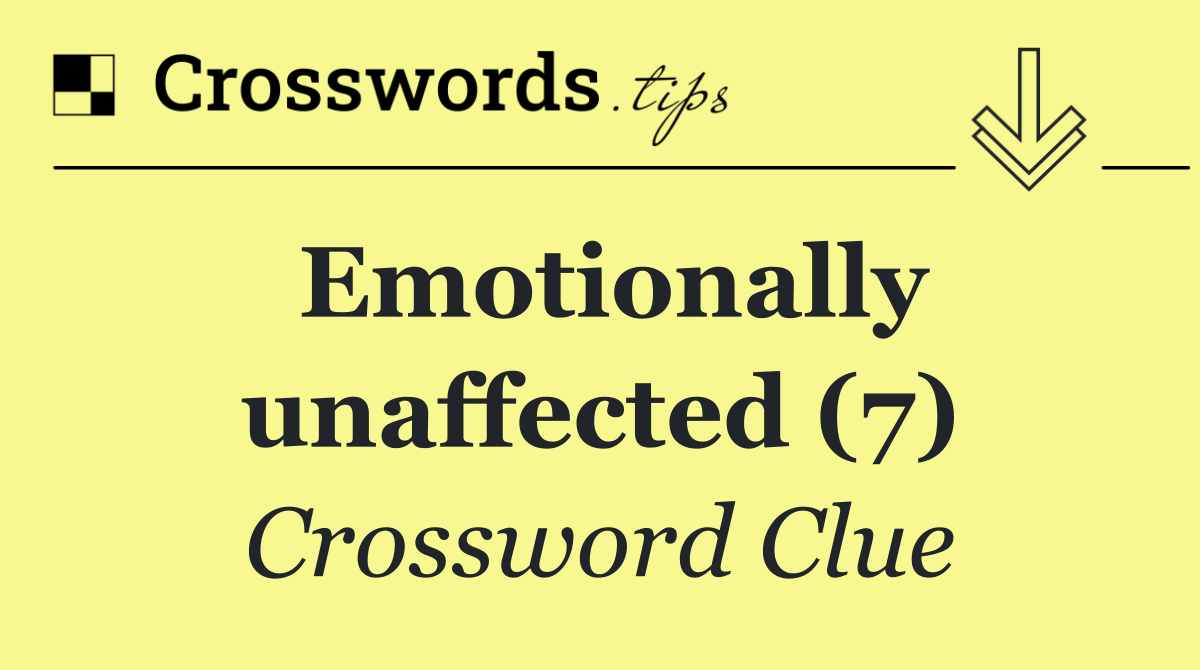 Emotionally unaffected (7)