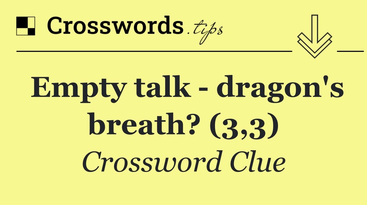Empty talk   dragon's breath? (3,3)