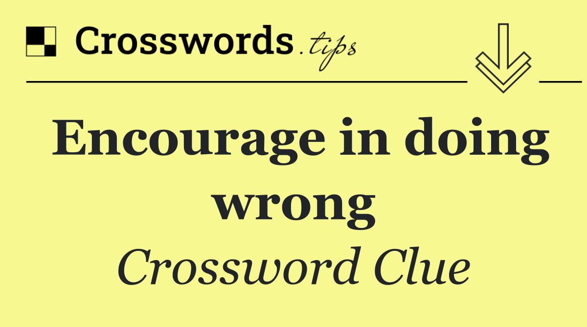 Encourage in doing wrong