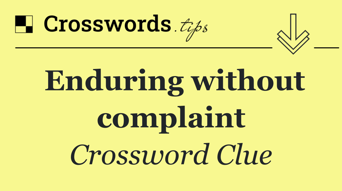 Enduring without complaint