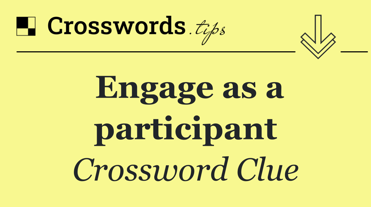 Engage as a participant