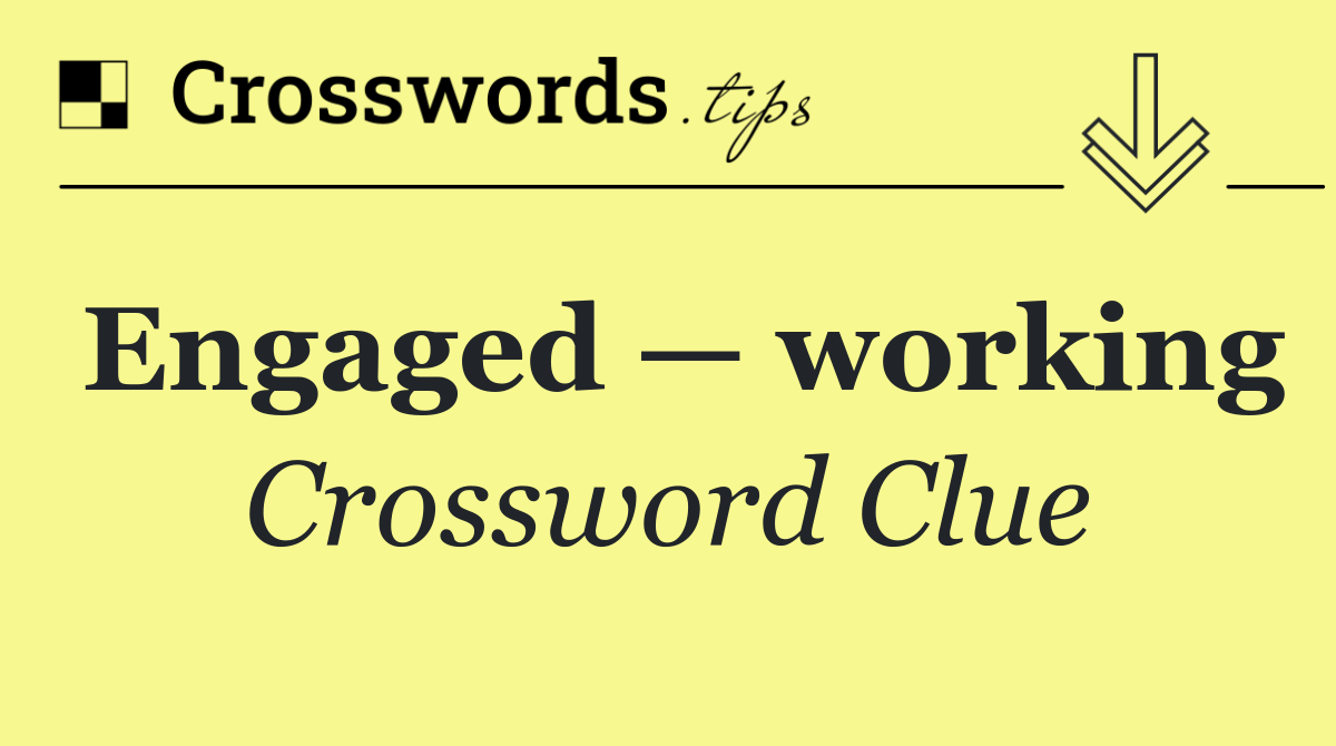 Engaged — working
