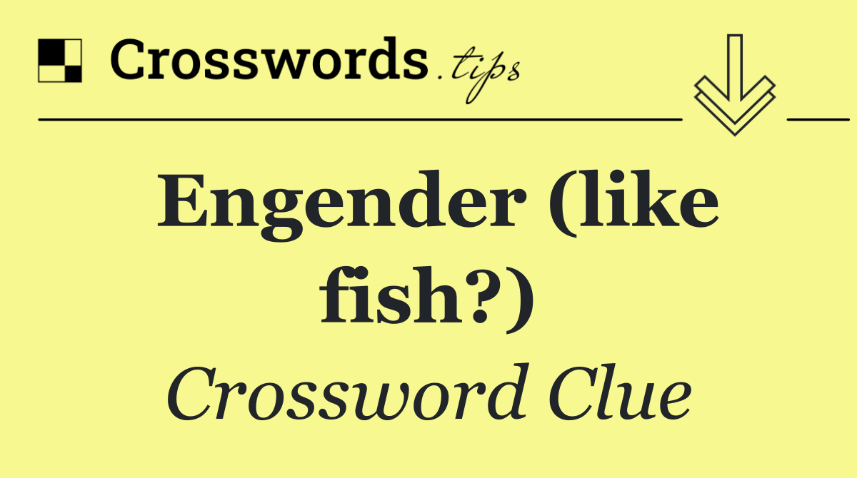 Engender (like fish?)