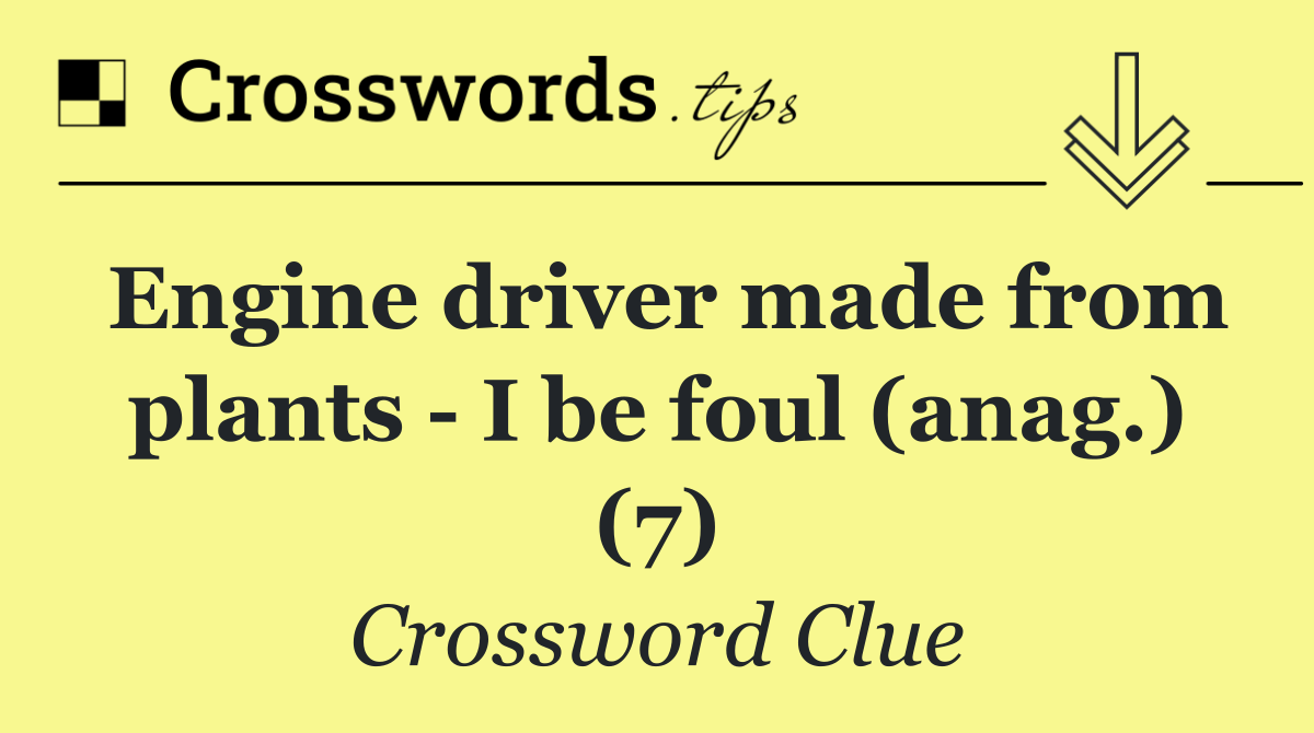 Engine driver made from plants   I be foul (anag.) (7)