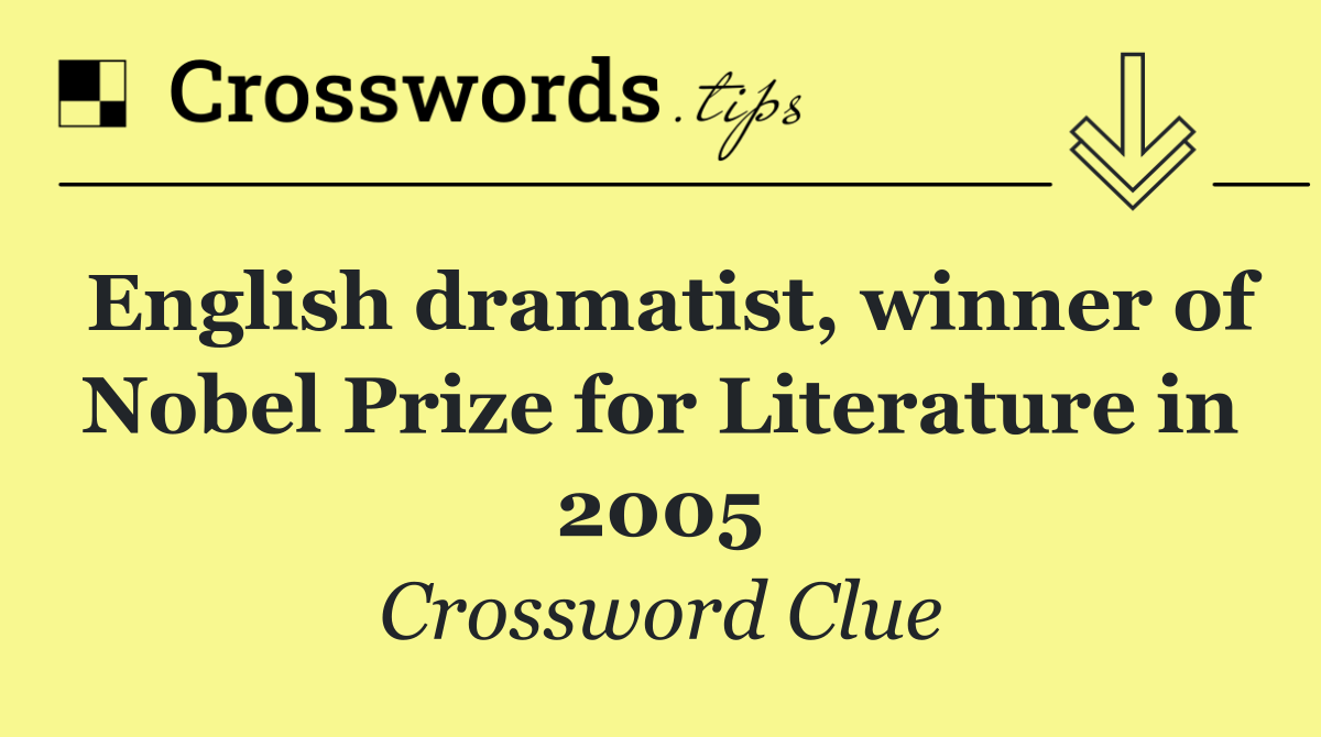 English dramatist, winner of Nobel Prize for Literature in 2005