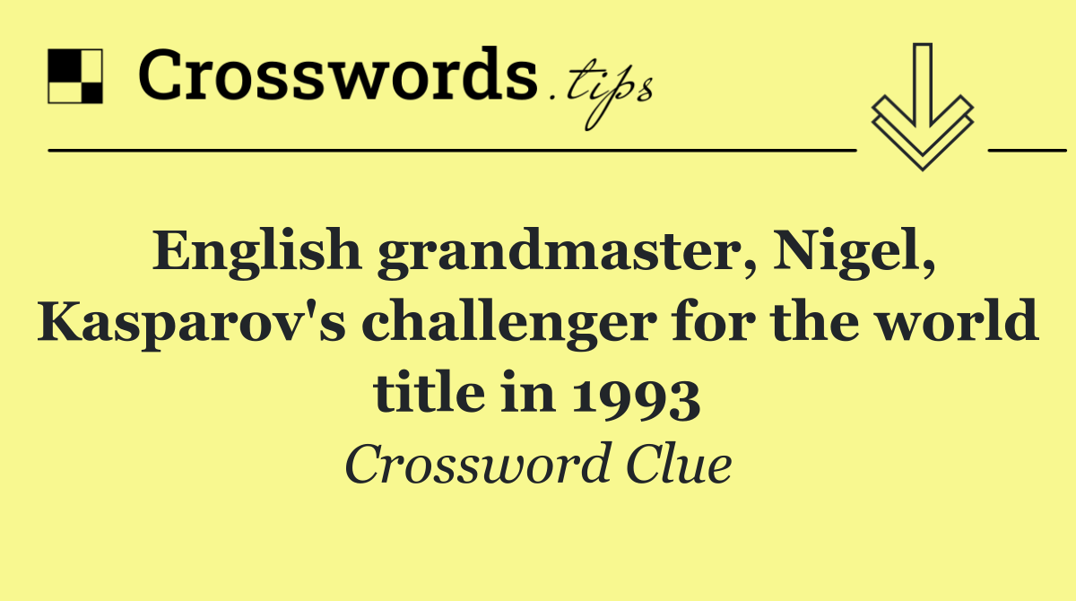English grandmaster, Nigel, Kasparov's challenger for the world title in 1993