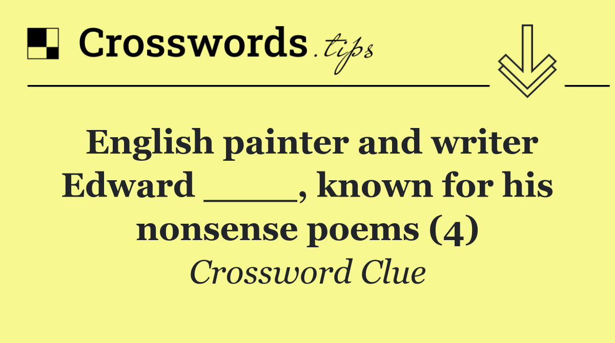 English painter and writer Edward ____, known for his nonsense poems (4)