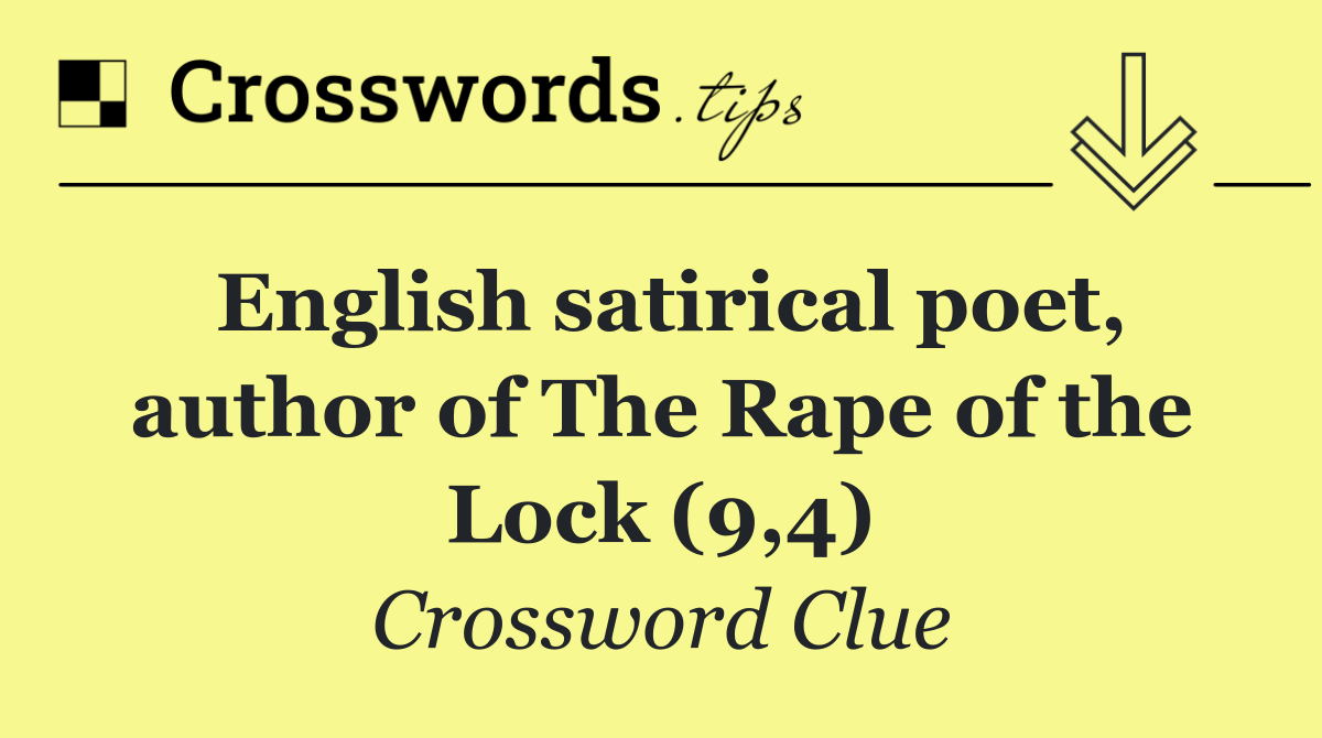 English satirical poet, author of The Rape of the Lock (9,4)