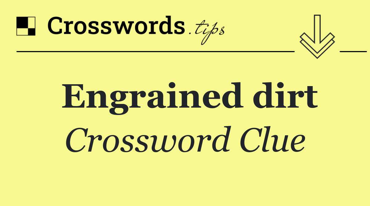 Engrained dirt