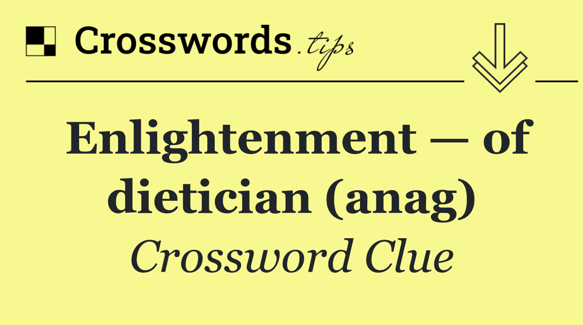Enlightenment — of dietician (anag)
