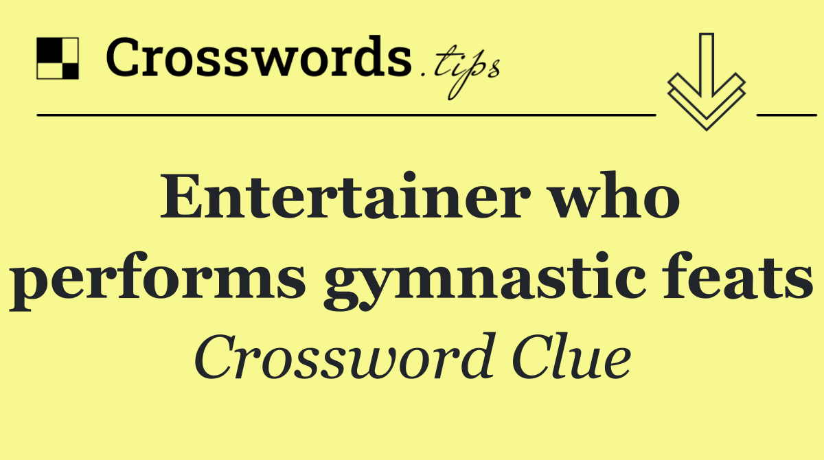 Entertainer who performs gymnastic feats
