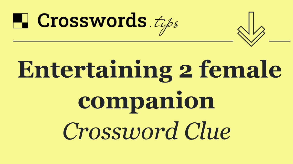 Entertaining 2 female companion