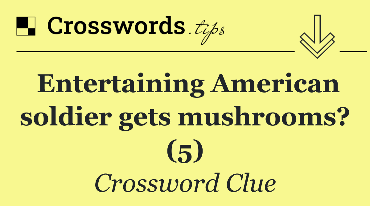 Entertaining American soldier gets mushrooms? (5)