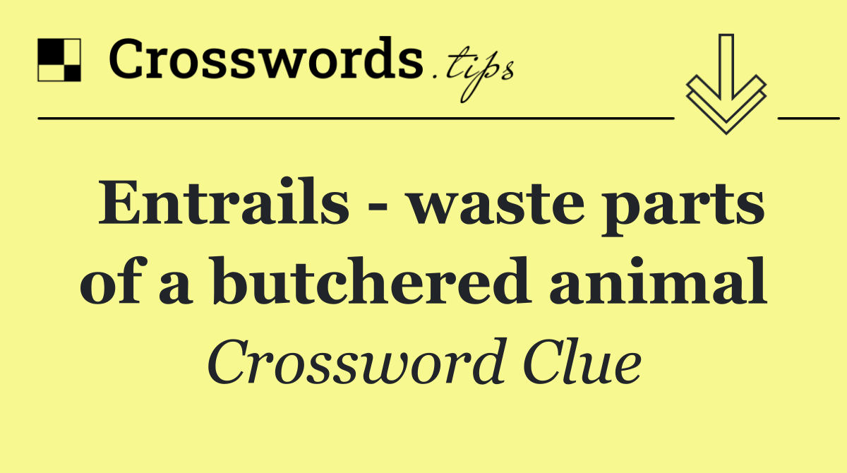 Entrails   waste parts of a butchered animal