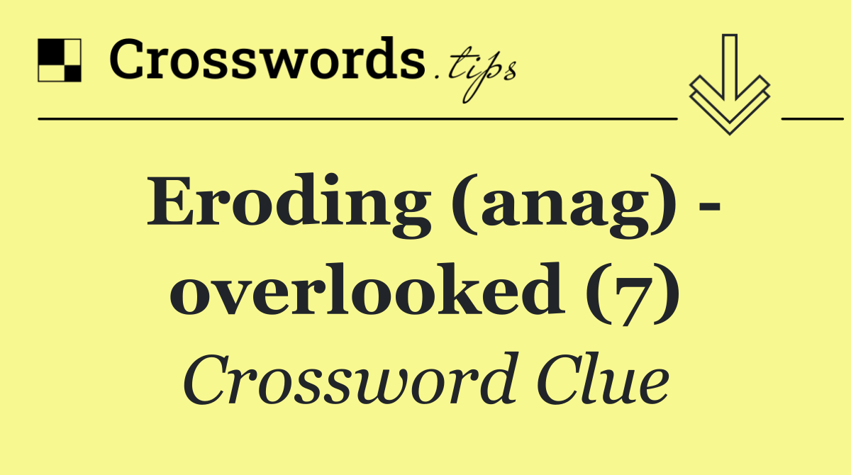 Eroding (anag)   overlooked (7)