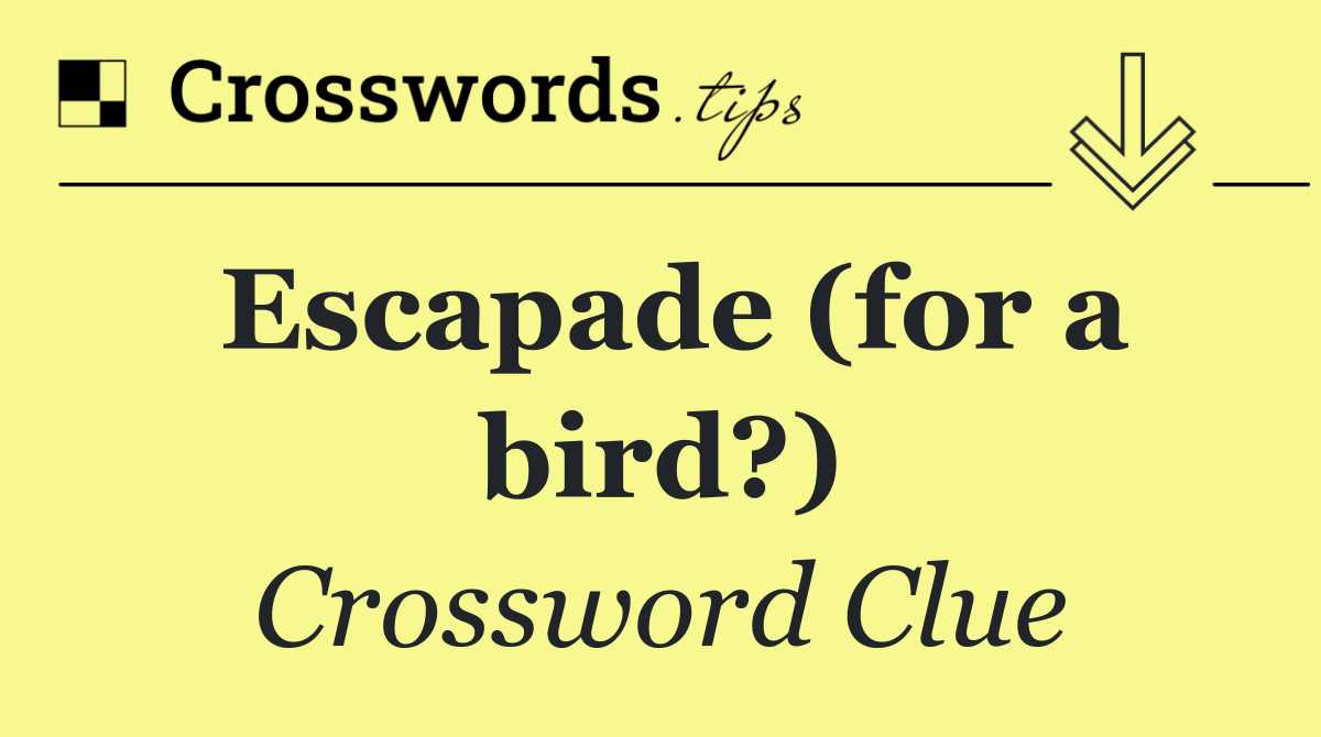 Escapade (for a bird?)