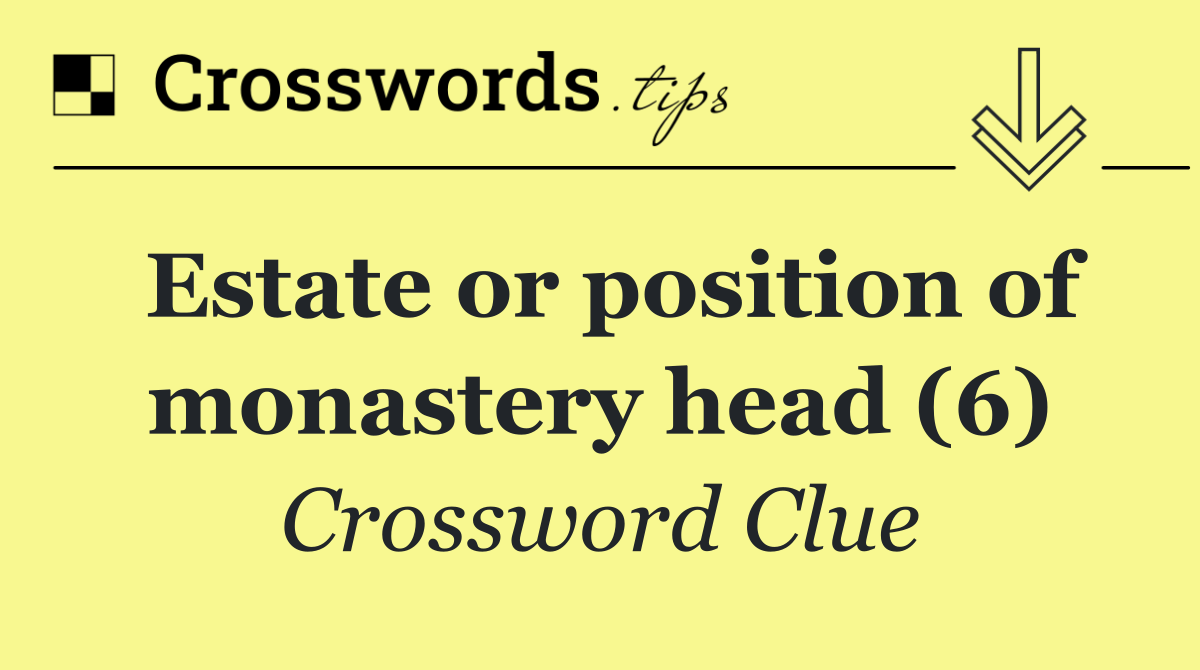 Estate or position of monastery head (6)