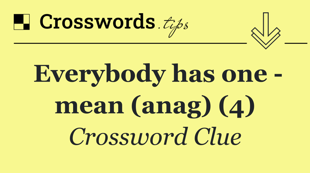 Everybody has one   mean (anag) (4)