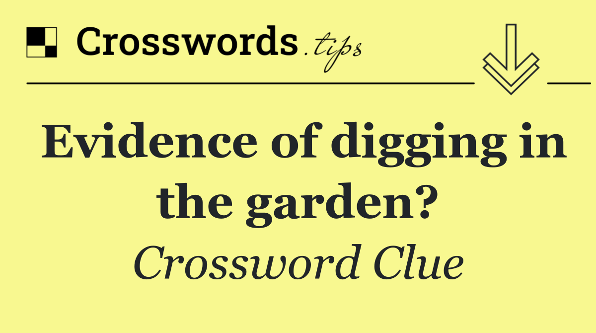 Evidence of digging in the garden?