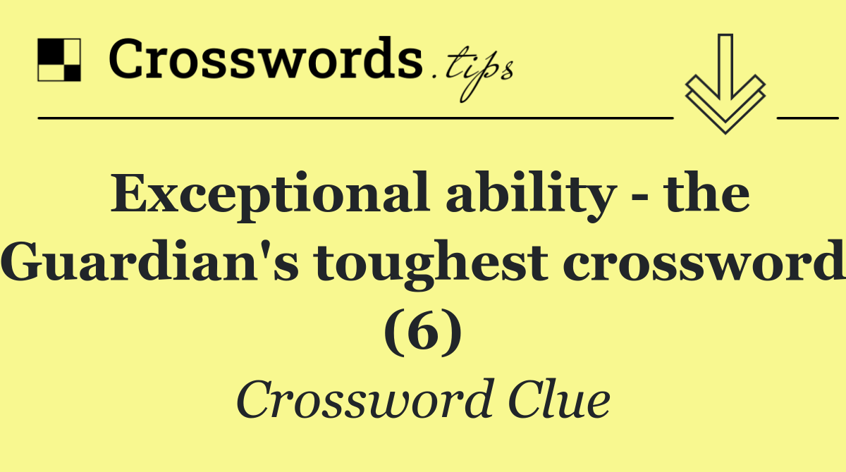 Exceptional ability   the Guardian's toughest crossword (6)