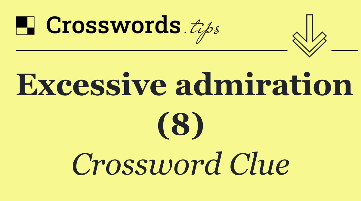 Excessive admiration (8)