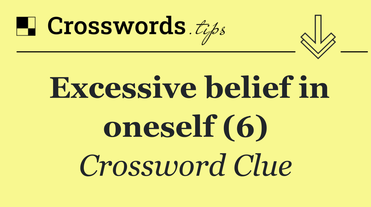 Excessive belief in oneself (6)