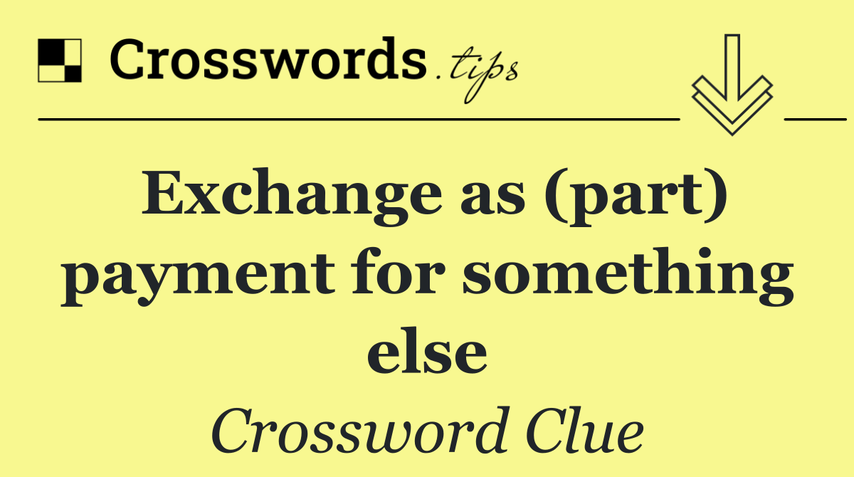 Exchange as (part) payment for something else