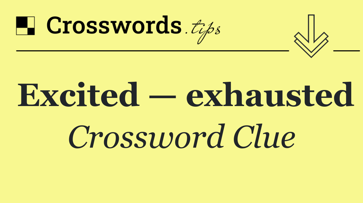 Excited — exhausted