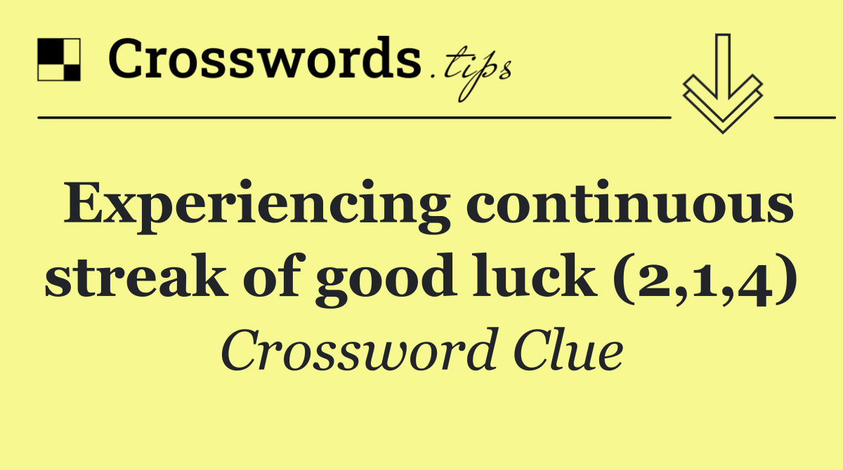 Experiencing continuous streak of good luck (2,1,4)